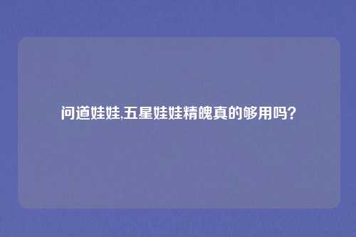 问道娃娃,五星娃娃精魄真的够用吗？