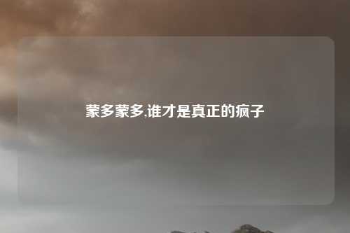 蒙多蒙多,谁才是真正的疯子