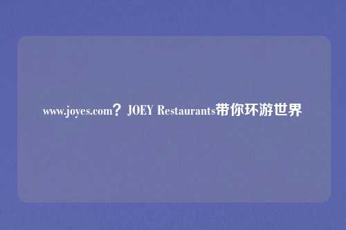 www.joyes.com？JOEY Restaurants带你环游世界