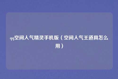 qq空间人气精灵手机版（空间人气王道具怎么用）