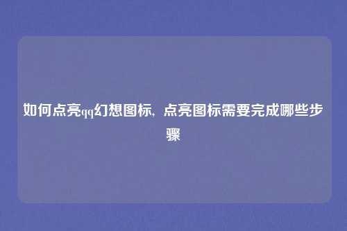 如何点亮qq幻想图标,  点亮图标需要完成哪些步骤