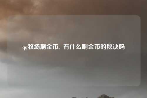 qq牧场刷金币,  有什么刷金币的秘诀吗