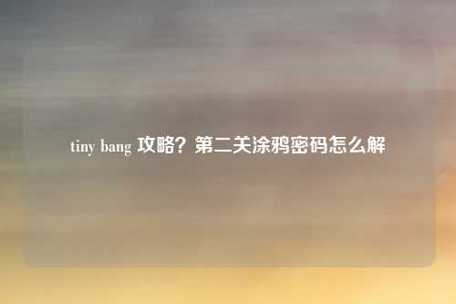 tiny bang 攻略？第二关涂鸦密码怎么解