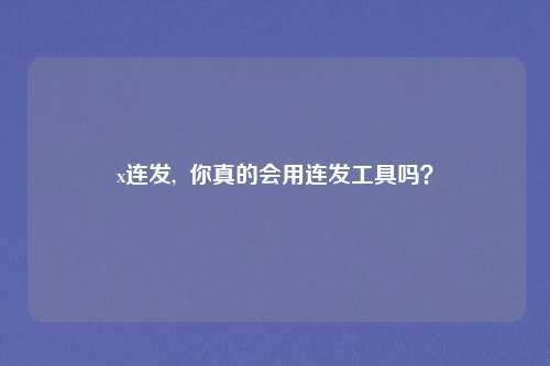 x连发,  你真的会用连发工具吗？
