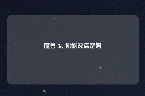 魔兽 3c, 你能说清楚吗