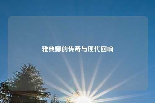 雅典娜的传奇与现代回响