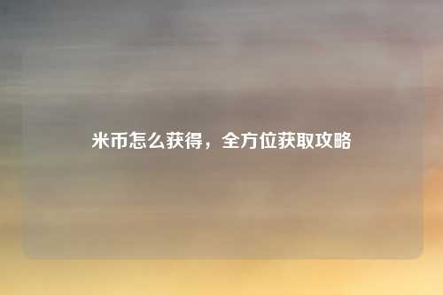 米币怎么获得，全方位获取攻略