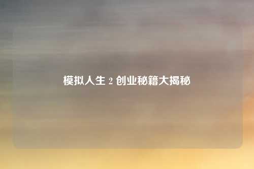模拟人生 2 创业秘籍大揭秘