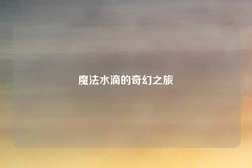 魔法水滴的奇幻之旅