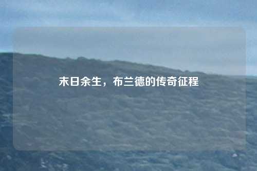 末日余生，布兰德的传奇征程