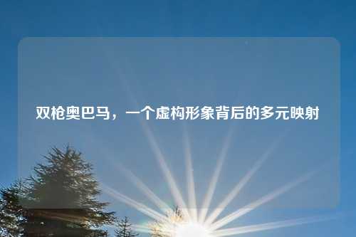 双枪奥巴马,一个虚构形象背后的多元映射