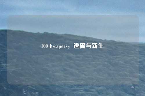 100 Escapers，逃离与新生