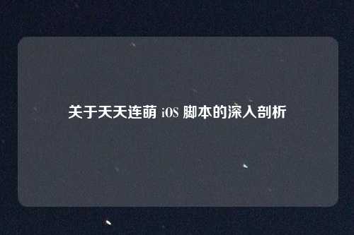 关于天天连萌 iOS 脚本的深入剖析
