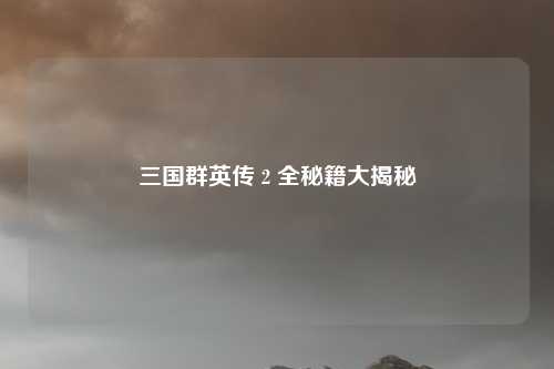 三国群英传 2 全秘籍大揭秘