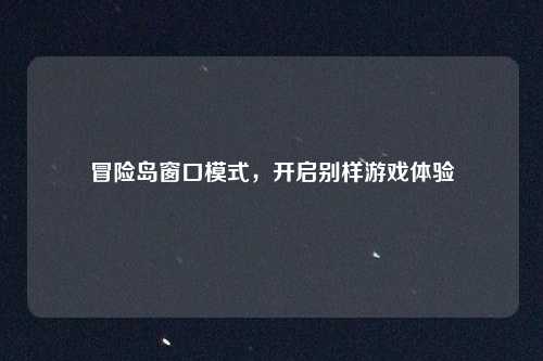 冒险岛窗口模式，开启别样游戏体验