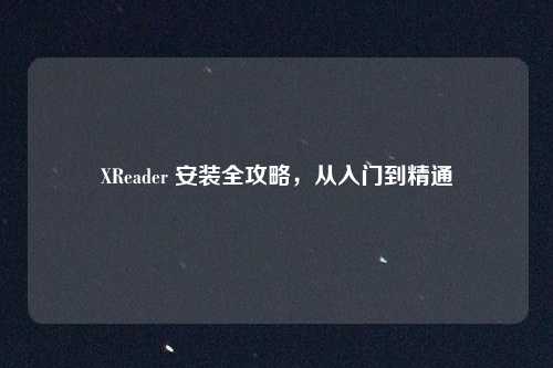 XReader 安装全攻略，从入门到精通