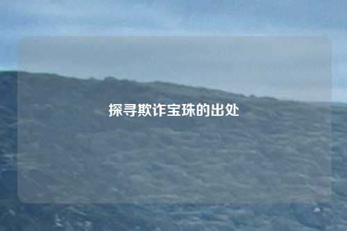 探寻欺诈宝珠的出处