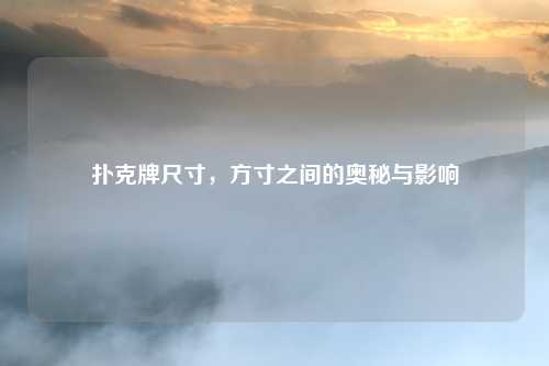 扑克牌尺寸,方寸之间的奥秘与影响