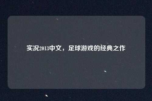 实况2013中文，足球游戏的经典之作