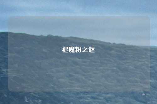 褪魔粉之谜