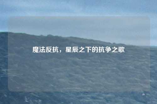 魔法反抗，星辰之下的抗争之歌