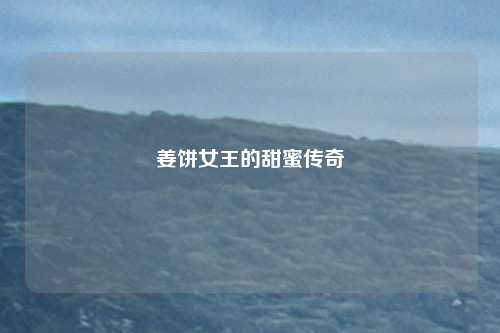 姜饼女王的甜蜜传奇