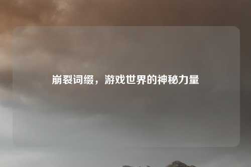 崩裂词缀，游戏世界的神秘力量