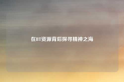 在BT资源背后探寻精神之海