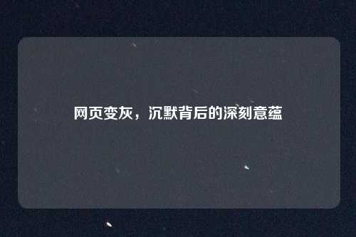 网页变灰,沉默背后的深刻意蕴
