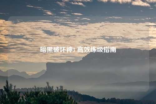 暗黑破坏神3 高效练级指南