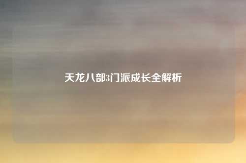 天龙八部3门派成长全解析