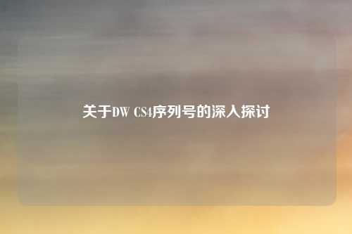关于DW CS4序列号的深入探讨