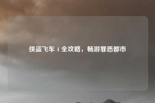 侠盗飞车 4 全攻略,畅游罪恶都市