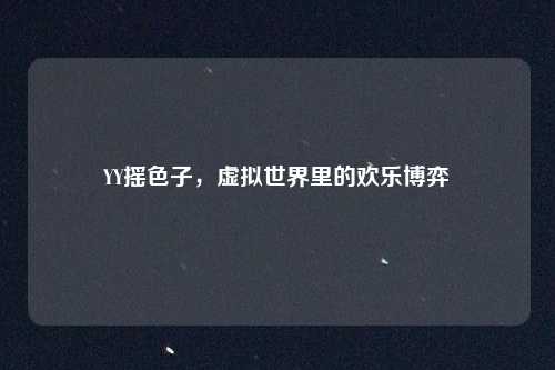 YY摇色子,虚拟世界里的欢乐博弈