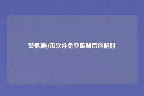 警惕刷Q币软件免费版背后的陷阱
