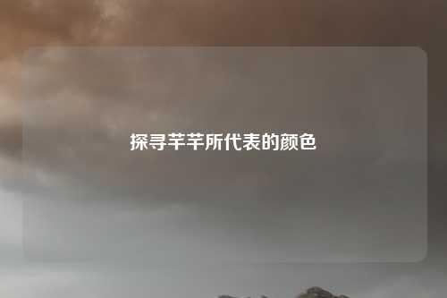 探寻芊芊所代表的颜色