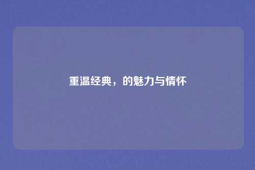 重温经典，的魅力与情怀