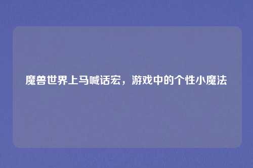 魔兽世界上马喊话宏，游戏中的个性小魔法