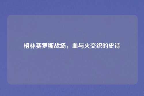 格林赛罗斯战场,血与火交织的史诗