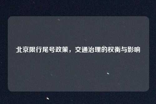 北京限行尾号政策,交通治理的权衡与影响