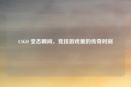 CSGO 变态瞬间，竞技游戏里的传奇时刻