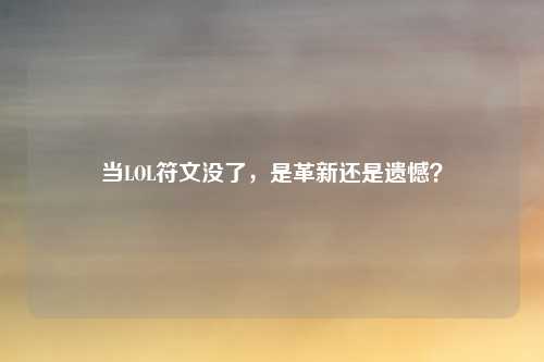 当LOL符文没了，是革新还是遗憾？