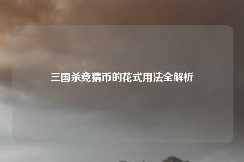 三国杀竞猜币的花式用法全解析