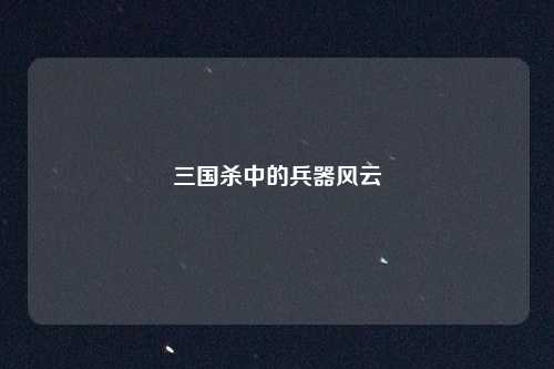 三国杀中的兵器风云