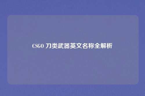 CSGO 刀类武器英文名称全解析