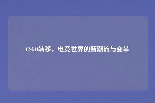 CSGO转移，电竞世界的新潮流与变革
