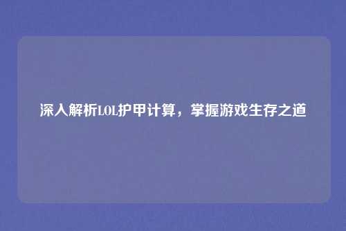 深入解析LOL护甲计算，掌握游戏生存之道