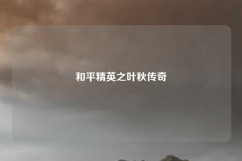 和平精英之叶秋传奇