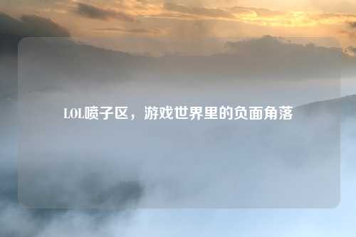 LOL喷子区，游戏世界里的负面角落